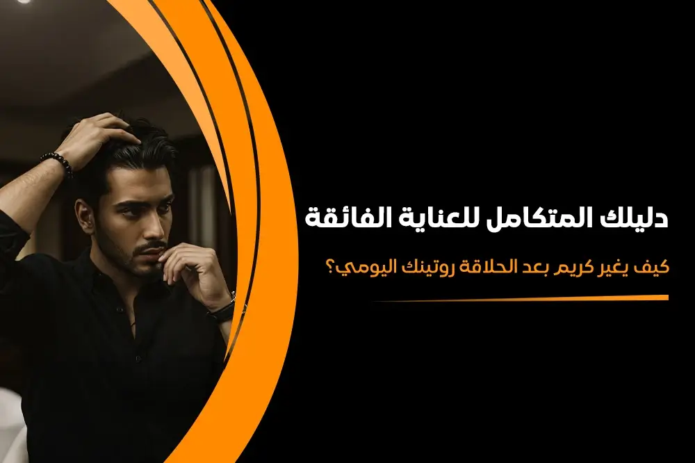 دليلك المتكامل للعناية الفائقة كيف يغير كريم بعد الحلاقة روتينك اليومي؟