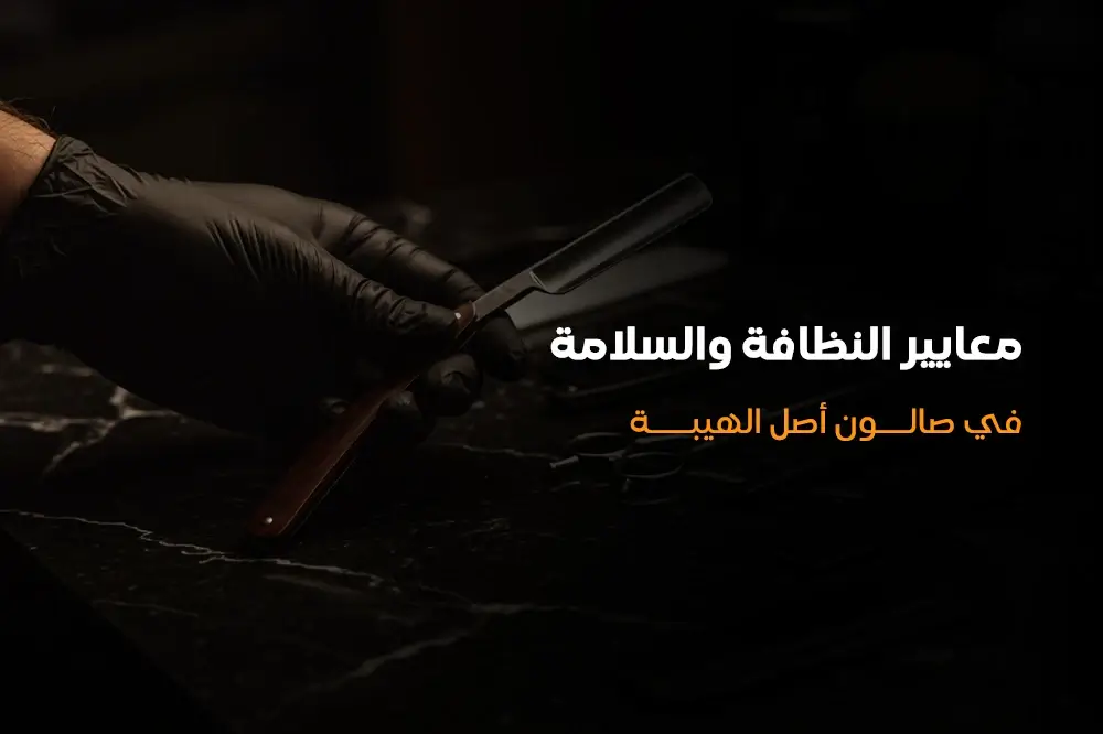معايير النظافة والسلامة في صالون أصل الهيبة