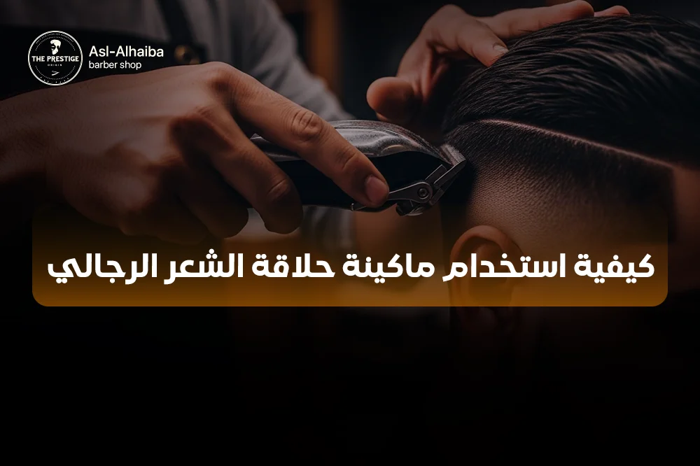 كيفية استخدام ماكينة حلاقة الشعر الرجالى